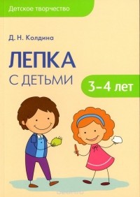 Дарья Колдина - Лепка с детьми 3-4 лет. Сценарии занятий