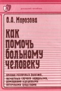 О. А. Морозова - Как помочь больному человеку