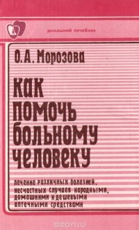 О. А. Морозова - Как помочь больному человеку