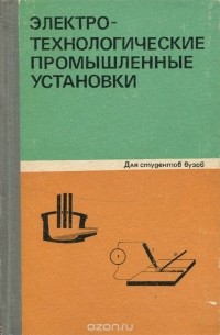  - Электротехнологические промышленные установки. Учебник