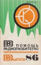 - В помощь радиолюбителю. Выпуск 86