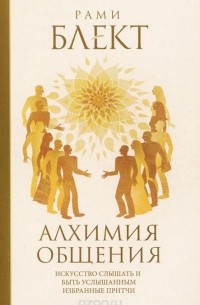 Рами Блект - Алхимия общения. Искусство слышать и быть услышанным. Избранные притчи