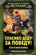 Алексей Махров - Спасибо деду за Победу! Это и моя война