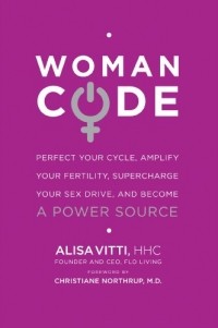 Алиса Витти - WomanCode: Perfect Your Cycle, Amplify Your Fertility, Supercharge Your Sex Drive, and Become a Power Source