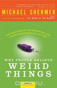 Майкл Брэнт Шермер - Why People Believe Weird Things: Pseudoscience, Superstition, and Other Confusions of Our Time