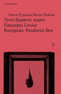 Олеся Туркина - Луиз Буржуа: ящик Пандоры / Louise Bourgeois: Pandora's Box