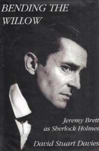 Дэвид Стюарт Дэвис - Bending the Willow: Jeremy Brett As Sherlock Holmes