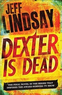 Jeff Lindsay - Dexter Is Dead