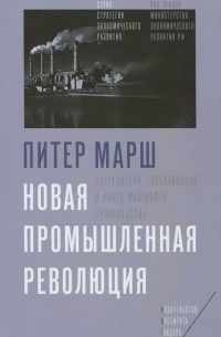 Питер Марш - Новая промышленная революция. Потребители, глобализация и конец массового производства