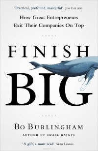 Бо Бёрлингем - Finish Big: How Great Entrepreneurs Exit Their Companies on Top