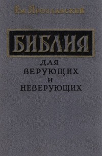 Емельян Ярославский - Библия для верующих и неверующих