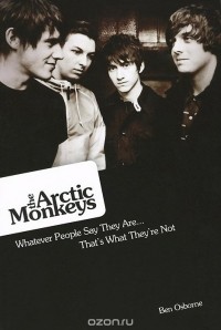 Ben Osborne - Arctic Monkeys: What People Say They Are: That's What They're Not