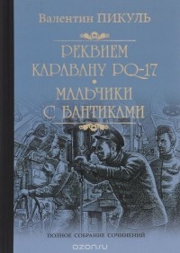 Валентин Пикуль - Реквием каравану PQ-17. Мальчики с бантиками (сборник)