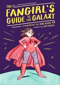 Сэм Мэггс - The Fangirl's Guide to the Galaxy: A Handbook for Girl Geeks