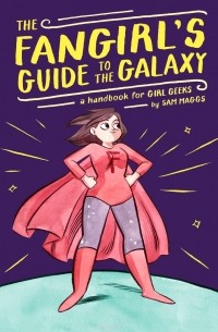 Сэм Мэггс - The Fangirl's Guide to the Galaxy: A Handbook for Girl Geeks