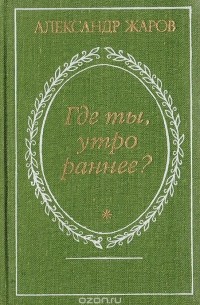 Александр Жаров - Где ты, утро раннее?