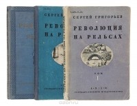 Сергей Григорьев - Революция на рельсах (комплект из 3 книг)