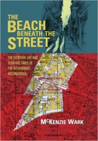 Маккензи Уорк - The Beach Beneath the Street: The Everyday Life and Glorious Times of the Situationist International