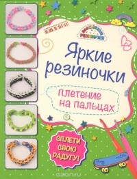 Ксения Скуратович - Яркие резиночки. Плетение на пальцах