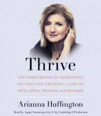 Arianna Huffington - Thrive: The Third Metric to Redefining Success and Creating a Happier Life