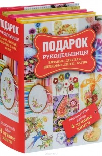  - Подарок рукодельнице! Вязание, декупаж, шелковые ленты, батик (комплект из 4 книг)