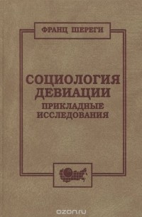 Франц Шереги - Социология девиации. Прикладные исследования