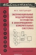 Михаил Лихтциндер - Экспоненциальные моделирующие устройства в информационно-измерительных системах