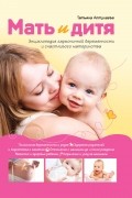 Аптулаева Т.Г. - Мать и дитя. Энциклопедия гармоничной беременности и счастливого материнства