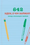  - 642 идеи, о чем написать. Тетрадь начинающего писателя