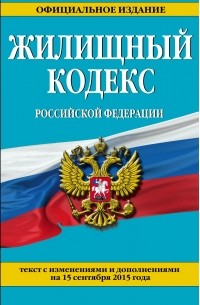 <нe указано> - Жилищный кодекс Российской Федерации : текст с изм. и доп. на 15 сентября 2015 г.