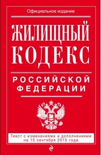 <нe указано> - Жилищный кодекс Российской Федерации : текст с изм. и доп. на 15 сентября 2015 г.