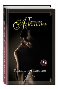 Татьяна Алюшина - Больше, чем страсть