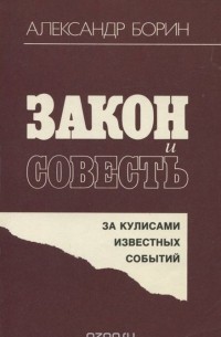 Александр Борин - Закон и совесть. За кулисами известных событий