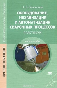 Виктор Овчинников - Оборудование, механизация и автоматизация сварочных процессов. Практикум. Учебное пособие