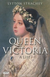 Литон Стрэчи - Queen Victoria. A Life