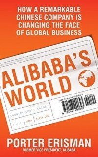 Porter Erisman - Alibaba's World: How a Remarkable Chinese Company is Changing the Face of Global Business