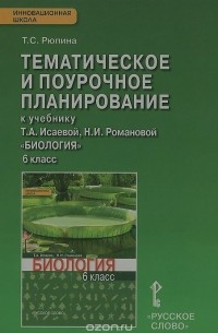 Татьяна Рюпина - Биология. 6 класс. Тематическое и поурочное планирование к учебнику Т. А. Исаевой, Н. И. Романовой