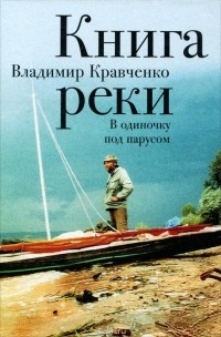 Владимир Кравченко - Книга реки. В одиночку под парусом (Исток - Свияжск)