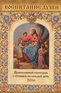  - Воспитание души. Православный календарь с чтением на каждый день 2016