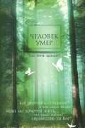 Человек умер. Как жить дальше? Важнейшая информация для ищущих выход
