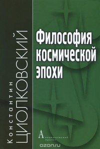 Константин Циолковский - Философия космической эпохи