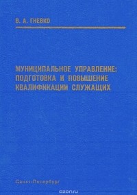 Виктор Гневко - Муниципальное управление: подготовка и повышение квалификации служащих