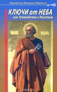  Иеромонах Макарий (Маркиш) - Ключи от Неба, или Руководство к действию