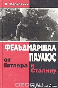 Владимир Марковчин - Фельдмаршал Паулюс: от Гитлера к Сталину