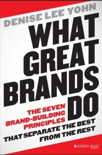 Denise Lee Yohn - What Great Brands Do: The Seven Brand-Building Principles that Separate the Best from the Rest