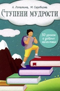  - Ступени мудрости. 50 уроков о добрых качествах