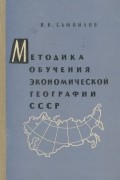 Иннокентий Самойлов - Методика обучения экономической географии СССР