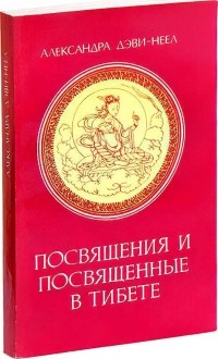 Александра Давид-Неэль - Посвящения и посвященные в Тибете