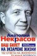 Анатолий Некрасов - Ваш билет на экзамене жизни. 102 ответа на жизнено важные вопросы