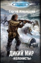 Сергей Извольский - Дикий мир. Колонисты